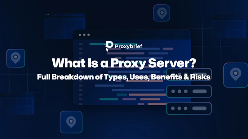 What Is a Proxy Server? Types, Uses, Benefits & Risks
