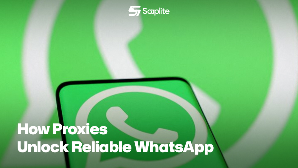How Proxies Unlock Reliable WhatsApp