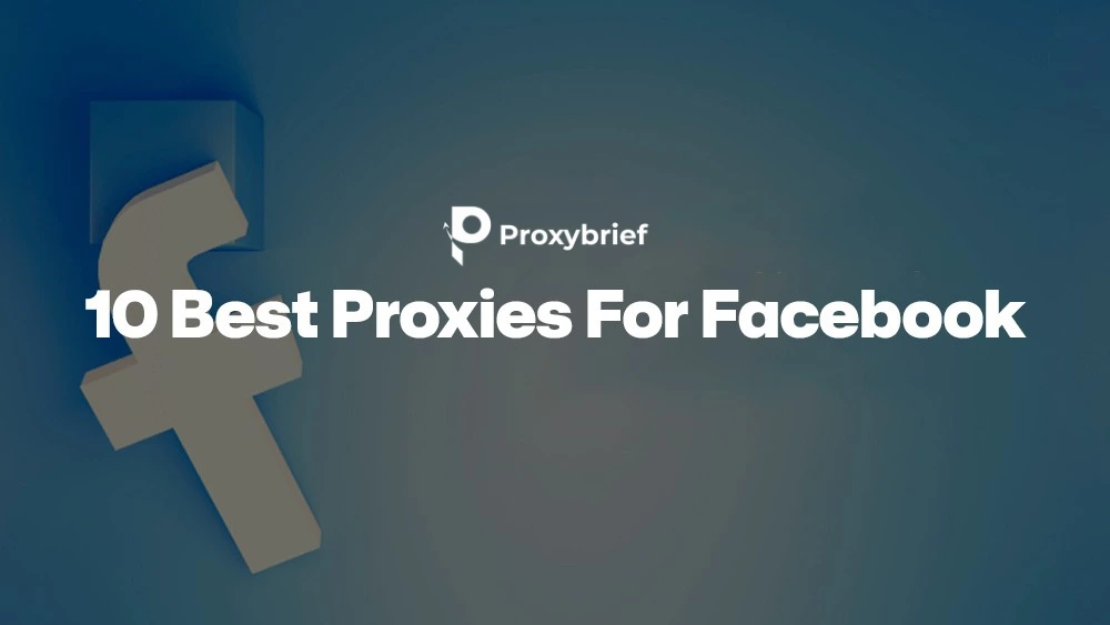 10 Best Proxies For Facebook: Tested Top Rankings