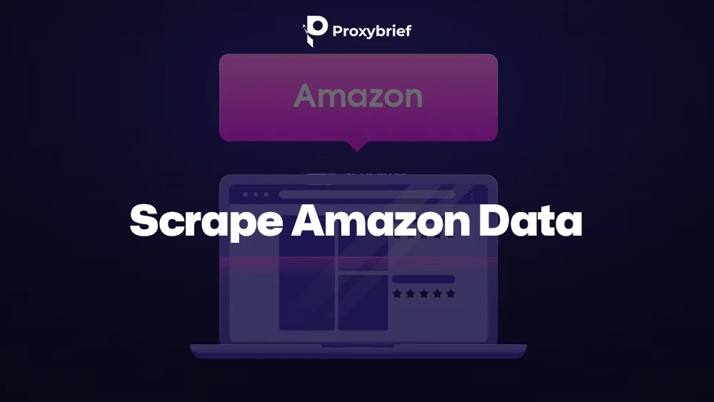 How to Scrape Amazon Data: Tools & Best Practices