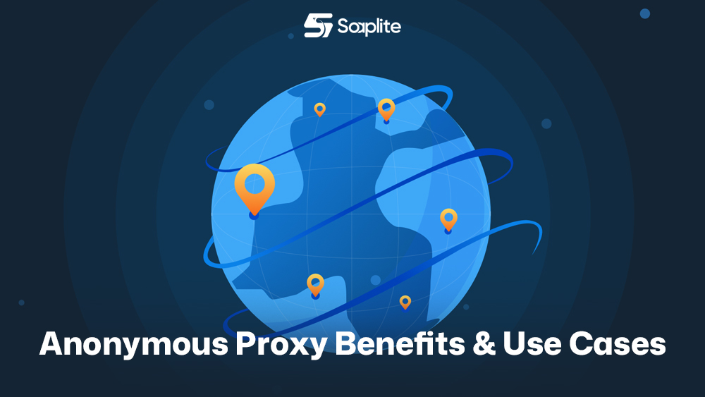 Anonymous Proxy Benefits & Use Cases