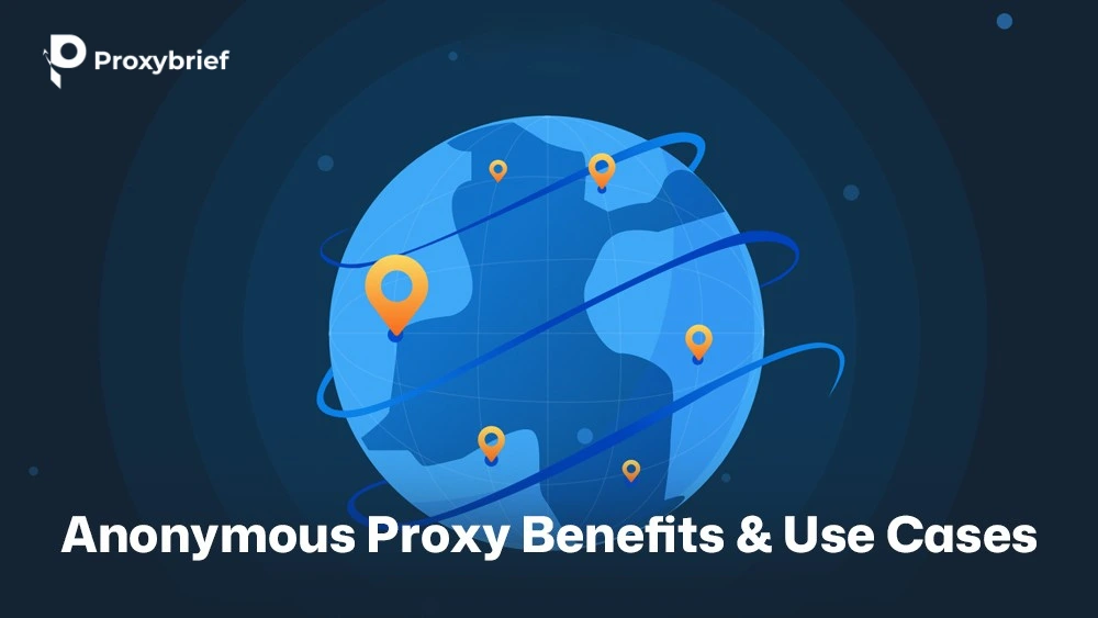 Anonymous Proxy Benefits & Use Cases