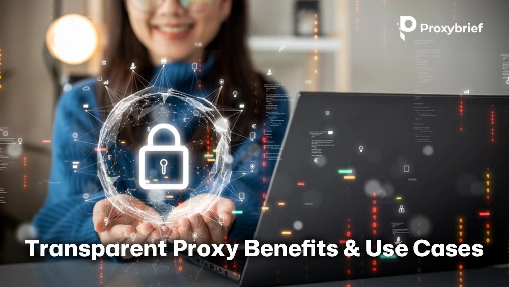 Transparent Proxy Benefits & Use Cases