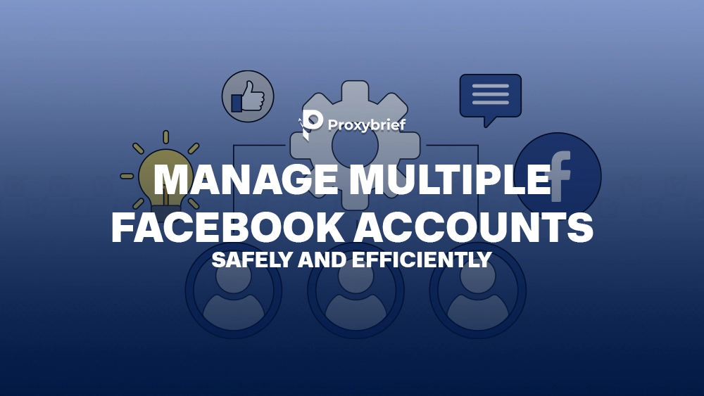How to Manage Multiple Facebook Accounts Safely and Efficiently