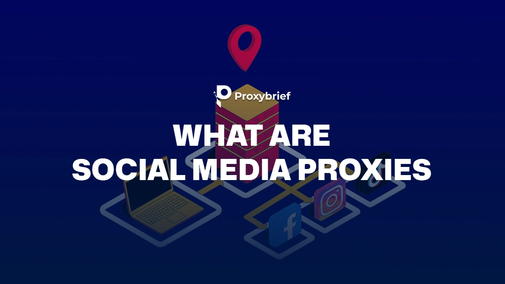 What Are Social Media Proxies? A Complete Guide to Types, Setup & Use
