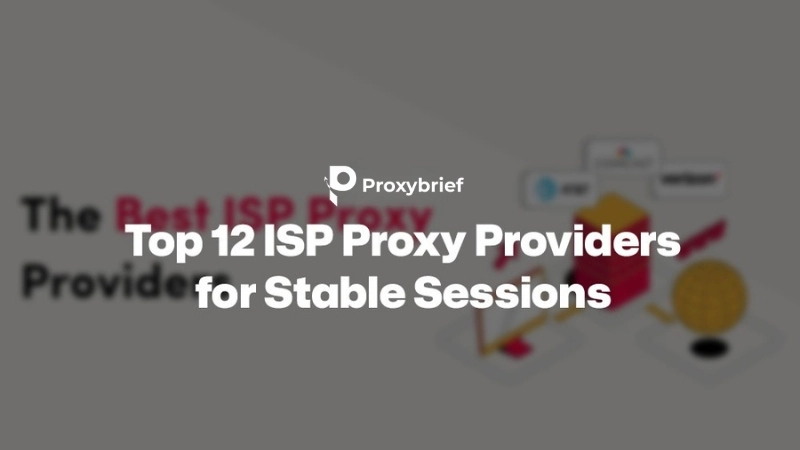 Top 12 ISP Proxies Providers for Stable Sessions: Complete Guide, Setup & Use Cases