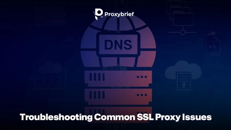 Troubleshooting Common SSL Proxy Issues