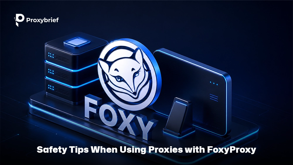 Safety Tips When Using Proxies with FoxyProxy