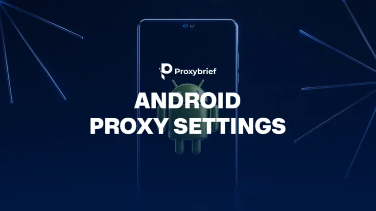 Android Proxy Settings: How to Set Up a Proxy on Any Android Device