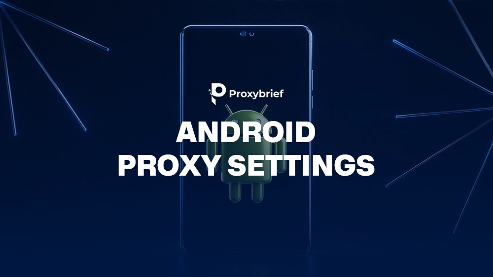 Android Proxy Settings: How to Set Up a Proxy on Any Android Device