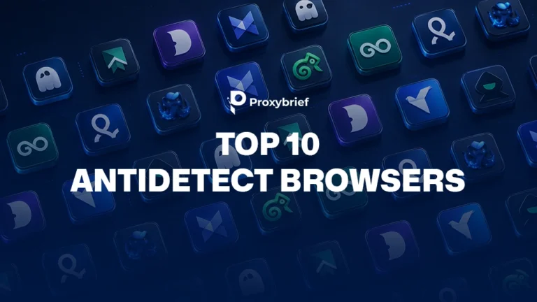 Top 10 Antidetect Browsers with Free Proxy Options & How to Choose Tips